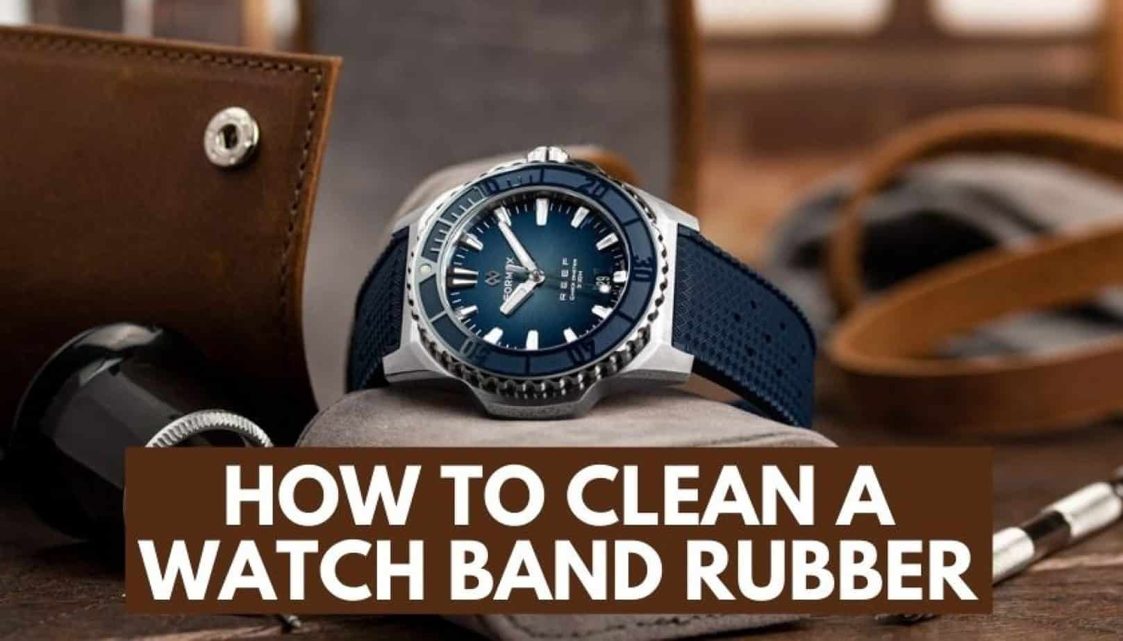 How to Clean a Watch Band Rubber A Complete Guide