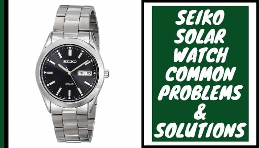 Seiko Solar Watch Common Problems Solutions