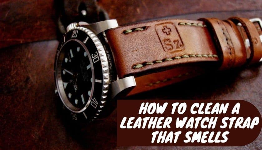 How Clean Leather Watch Strap that Smells