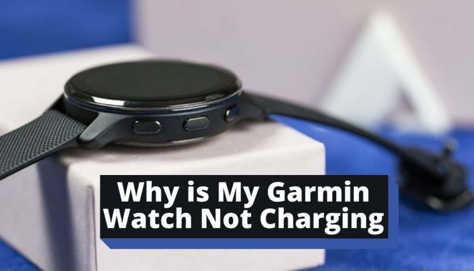 Why is My Garmin Watch Not Charging Get Solutions