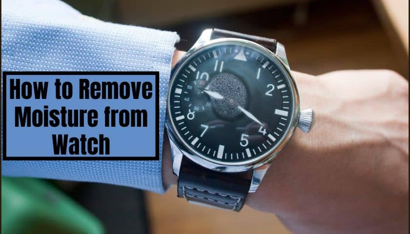 How to Remove Moisture from Watch