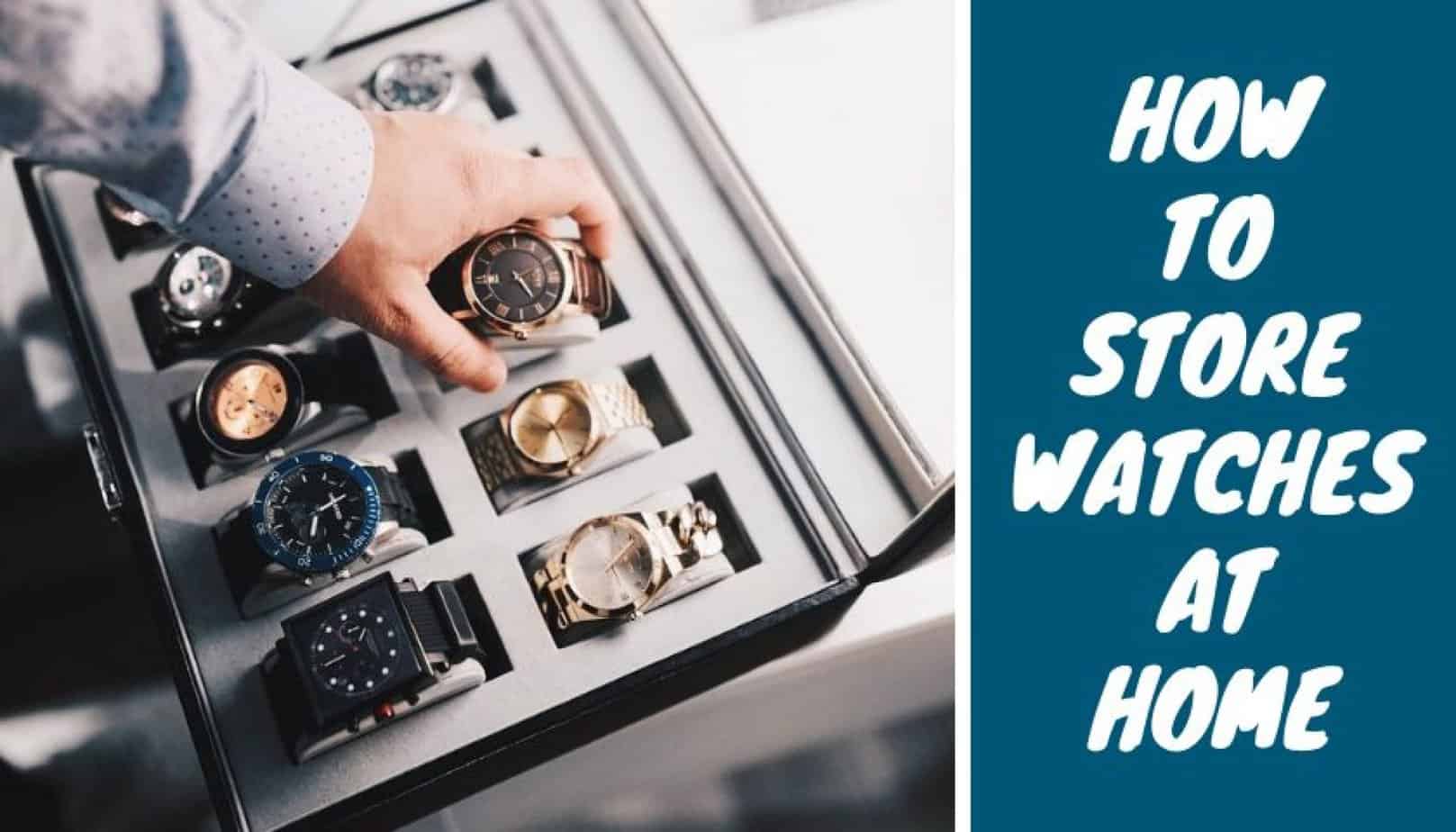 How to Store Watches at Home Picked Watch