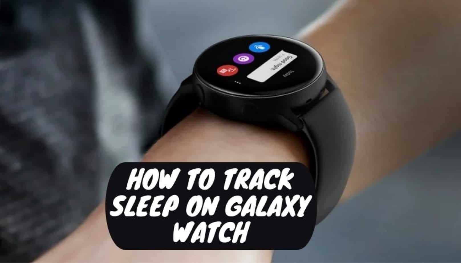 How to Track Sleep on Galaxy Watch Picked Watch