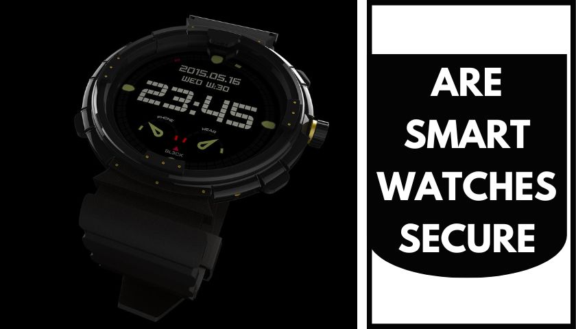 Are Smartwatches Secure? [Know All Details]