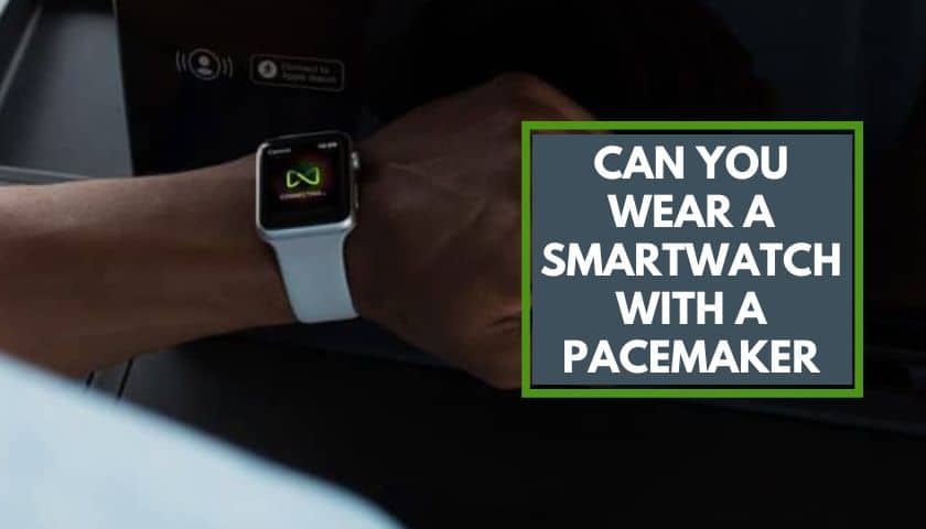 Can You Wear Smartwatch with A Pacemaker