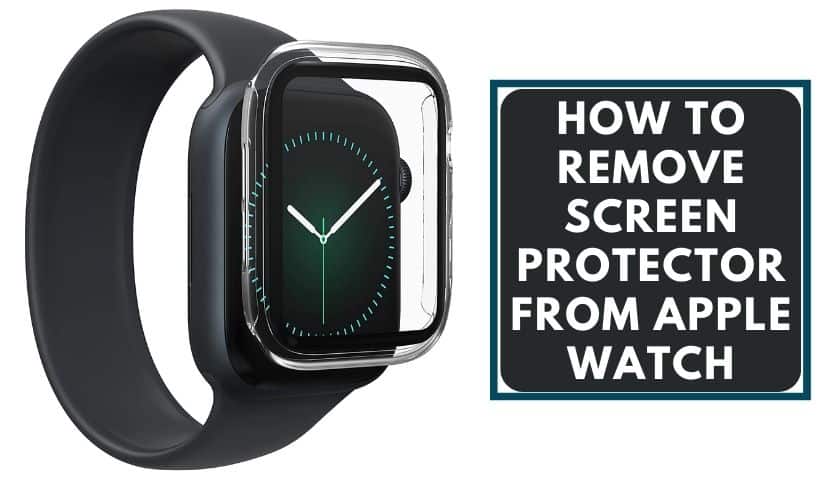 how-to-remove-screen-protector-from-apple-watch-picked-watch