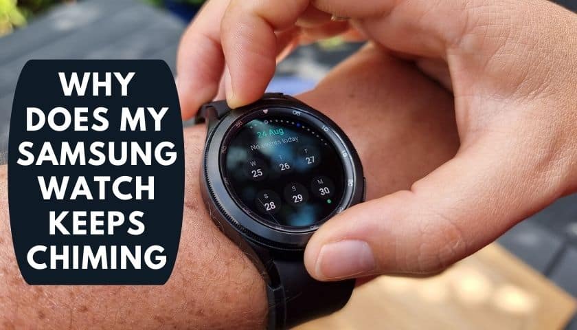 Why Does My Samsung Watch Keeps Chiming? [Detailed Instructions]