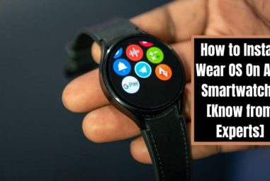 How to Install Wear OS On Any Smartwatch? [Know from Experts]