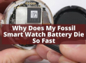 Why Does My Fossil Smart Watch Battery Die So Fast | Explained