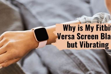 Why is My Fitbit Versa Screen Black but Vibrating | Reasons & Fixes