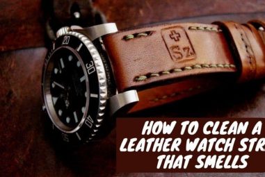 How to Clean a Leather Watch Strap that Smells | Easy Solutions